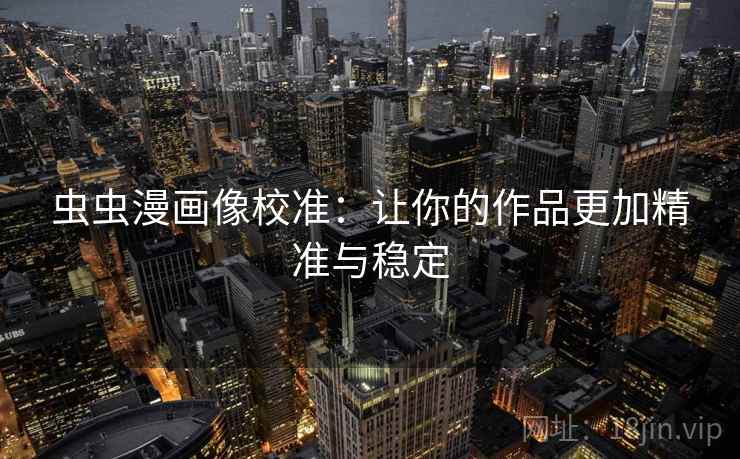虫虫漫画像校准：让你的作品更加精准与稳定