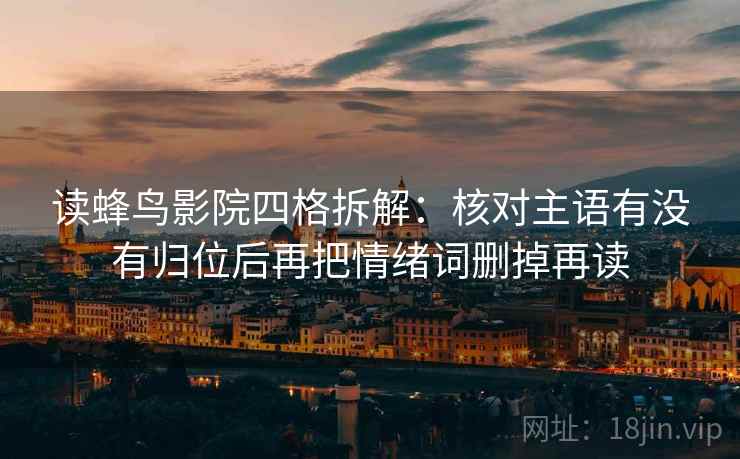 读蜂鸟影院四格拆解：核对主语有没有归位后再把情绪词删掉再读