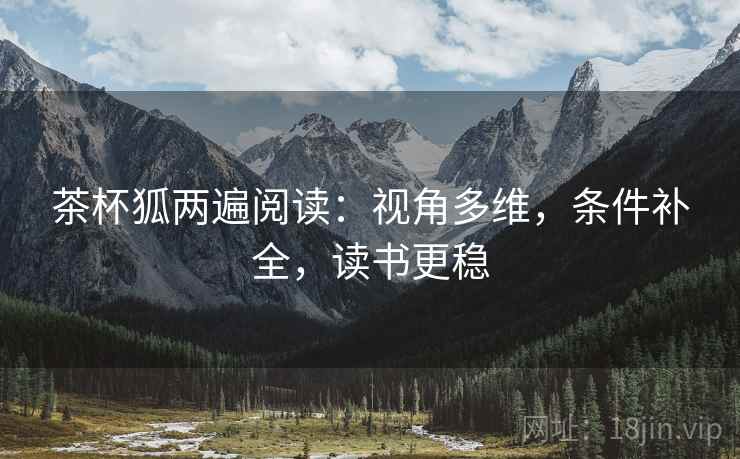 茶杯狐两遍阅读：视角多维，条件补全，读书更稳