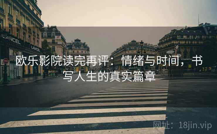 欧乐影院读完再评：情绪与时间，书写人生的真实篇章