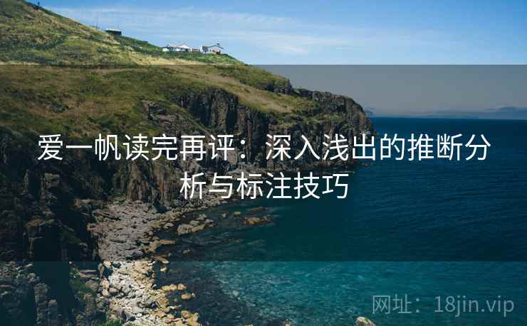 爱一帆读完再评：深入浅出的推断分析与标注技巧