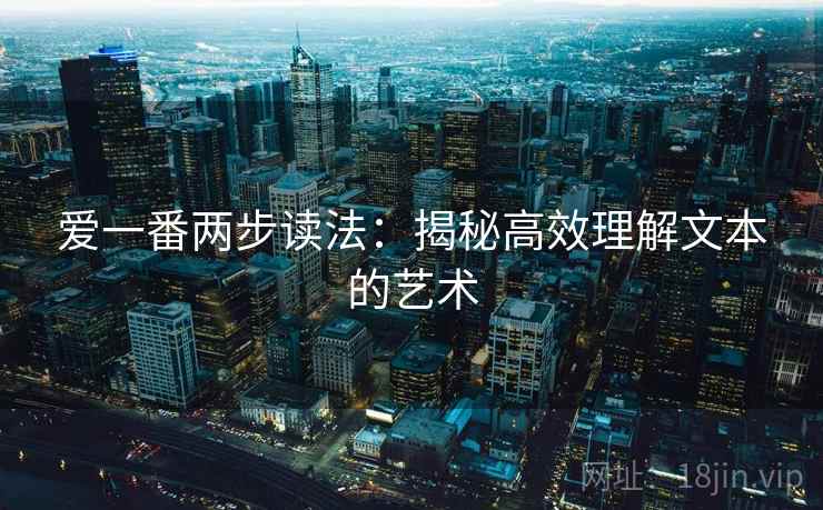 爱一番两步读法:揭秘高效理解文本的艺术 爱一番两步读法:揭秘高效理解文本的艺术